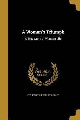 Read online A Woman's Triumph: A True Story of Western Life - Eva Katherine Clapp file in PDF