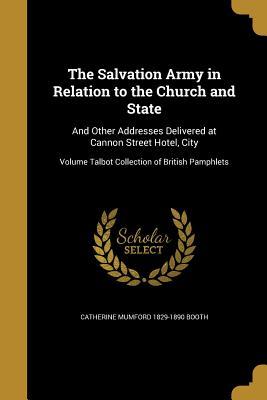 Read The Salvation Army in Relation to the Church and State: And Other Addresses Delivered at Cannon Street Hotel, City; Volume Talbot Collection of British Pamphlets - Catherine Booth file in ePub