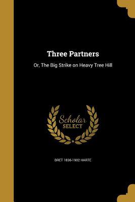 Read Three Partners: Or, the Big Strike on Heavy Tree Hill - Bret Harte | PDF