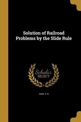 Read Solution of Railroad Problems by the Slide Rule - Edward Richard Cary | PDF