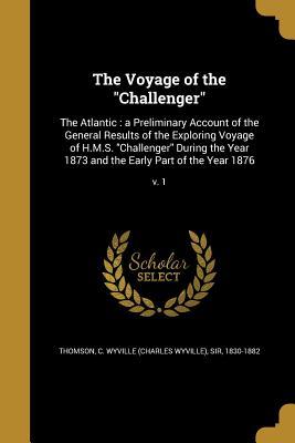 Download The Voyage of the Challenger: The Atlantic: A Preliminary Account of the General Results of the Exploring Voyage of H.M.S. Challenger During the Year 1873 and the Early Part of the Year 1876; V. 1 - Charles Wyville Thomson | PDF