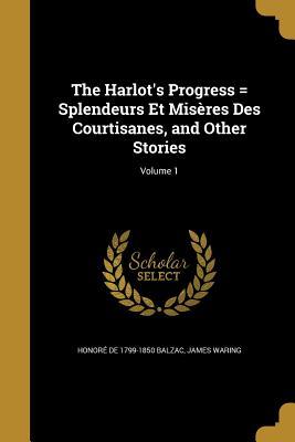 Read online The Harlot's Progress = Splendeurs Et Miseres Des Courtisanes, and Other Stories; Volume 1 - Honoré de Balzac file in PDF