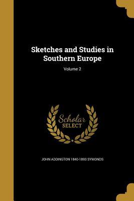 Download Sketches and Studies in Southern Europe; Volume 2 - John Addington Symonds file in PDF