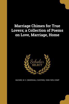 Read online Marriage Chimes for True Lovers; A Collection of Poems on Love, Marriage, Home - M C (Marshall Custiss) 1839-1 Hazard | PDF