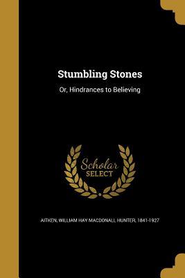 Read Stumbling Stones: Or, Hindrances to Believing - William Hay Aitken | ePub