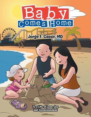 Read Baby Comes Home: The Emergence of a Newborn Into a Conscious Existence of Pure Love and Joy - Jorge F. Cassir | PDF