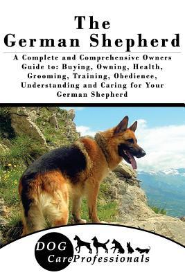 Read The German Shepherd: A Complete and Comprehensive Owners Guide To: Buying, Owning, Health, Grooming, Training, Obedience, Understanding and Caring for Your German Shepherd - Dog Care Manuals | ePub
