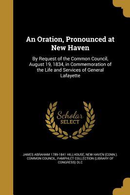 Read An Oration, Pronounced at New Haven: By Request of the Common Council, August 19, 1834, in Commemoration of the Life and Services of General Lafayette - James Abraham Hillhouse file in PDF