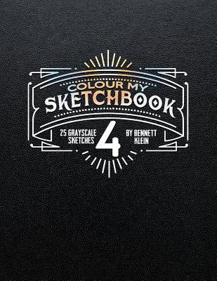 Download Colour My Sketchbook 4: Greyscale Colouring Book - Bennett Klein file in PDF