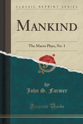 Read Mankind: The Macro Plays, No. 1 (Classic Reprint) - John S. Farmer file in ePub