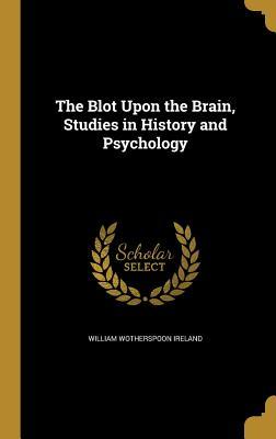Read The Blot Upon the Brain, Studies in History and Psychology - William Wotherspoon Ireland file in ePub