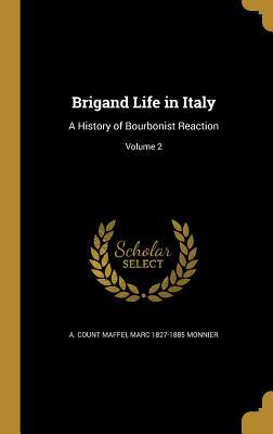 Read Brigand Life in Italy: A History of Bourbonist Reaction; Volume 2 - A. Count Maffei file in PDF