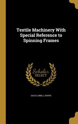 Download Textile Machinery with Special Reference to Spinning Frames - Saco-Lowell Shops | ePub
