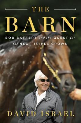 Read online The Barn: Bob Baffert and the Quest for the Next Triple Crown - David Israel file in PDF