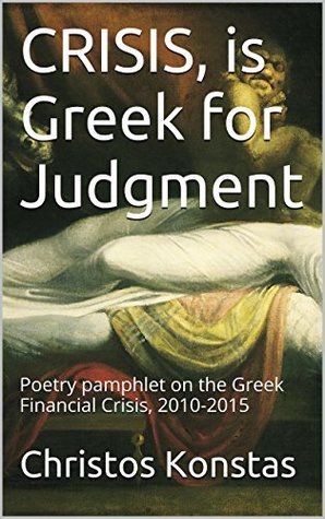 Read CRISIS is Greek for Judgment: Poetry pamphlet on the Greek Financial Crisis, 2010-2015 - Christos Konstas | ePub