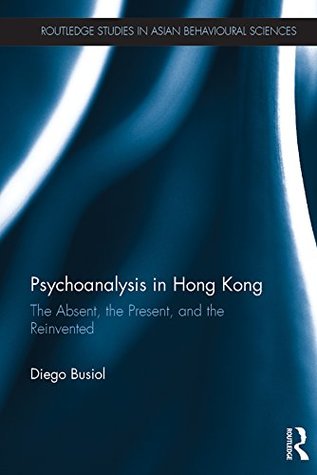 Download Psychoanalysis in Hong Kong: The Absent, the Present, and the Reinvented (Routledge Studies in Asian Behavioural Sciences) - Diego Busiol file in ePub
