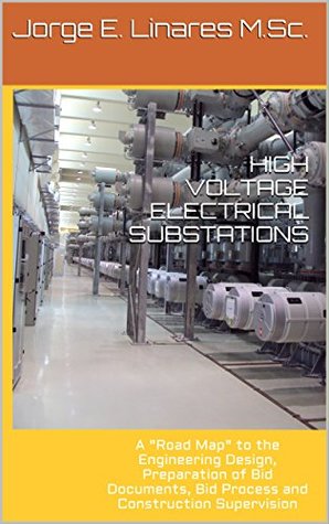 Read online HIGH VOLTAGE ELECTRICAL SUBSTATIONS: A Road Map to the Engineering Design, Preparation of Bid Documents, Bid Process and Construction Supervision - Jorge E. Linares | PDF