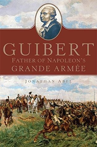 Read online Guibert: Father of Napoleon's Grande Armée (Campaigns and Commanders Series) - Jonathan Abel | ePub