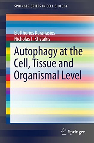 Read online Autophagy at the Cell, Tissue and Organismal Level (SpringerBriefs in Cell Biology) - Eleftherios Karanasios file in ePub