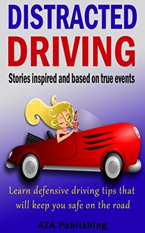 Download Distracted Driving-Stories inspired and based on true events: Learn defensive driving tips that will keep you safe on the road - AZA Publishing file in PDF