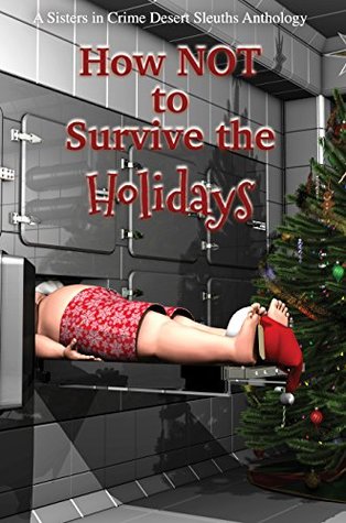 Download How NOT to Survive the Holidays (Sisters in Crime Desert Sleuths Chapter Anthology Book 1) - Sisters in Crime Desert Sleuths Chapter | ePub