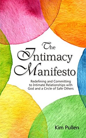 Read online The Intimacy Manifesto: Redefining and Committing to Intimate Relationships with God and a Circle of Safe Others - Kim Pullen | PDF