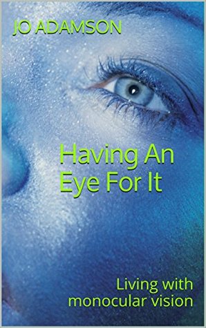 Read online Having An Eye For It: Living with monocular vision - Jo Adamson | ePub