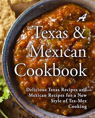 Read A Texas Mexican Cookbook: Delicious Texas Recipes and Mexican Recipes for a New Style of Tex Mex Cooking - BookSumo Press file in PDF