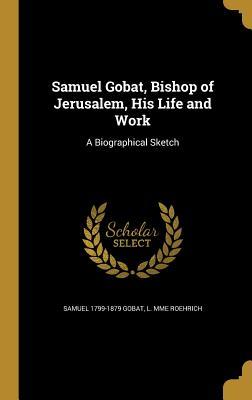 Read online Samuel Gobat, Bishop of Jerusalem, His Life and Work: A Biographical Sketch - Samuel 1799-1879 Gobat file in PDF