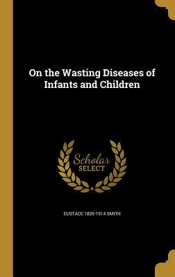 Read online On the Wasting Diseases of Infants and Children - Eustace Smith file in PDF