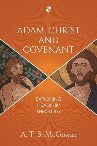 Download Adam, Christ and Covenant: Exploring Headship Theology - A.T.B. McGowan | ePub