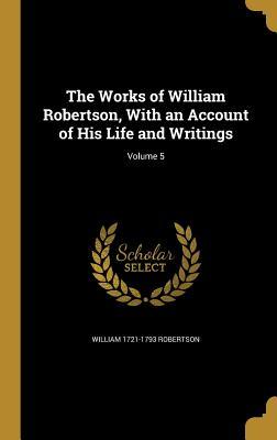 Read The Works of William Robertson, with an Account of His Life and Writings; Volume 5 - William Robertson file in PDF