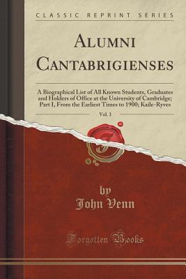 Download Alumni Cantabrigienses, Vol. 3: A Biographical List of All Known Students, Graduates and Holders of Office at the University of Cambridge; Part I, from the Earliest Times to 1900; Kaile-Ryves (Classic Reprint) - John Venn file in ePub
