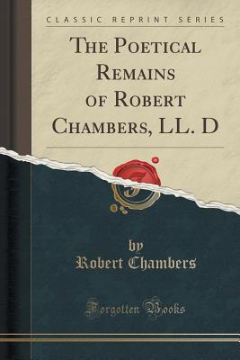 Download The Poetical Remains of Robert Chambers, LL. D (Classic Reprint) - Robert Chambers file in ePub
