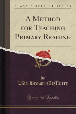 Read A Method for Teaching Primary Reading (Classic Reprint) - Lida Brown McMurry | ePub