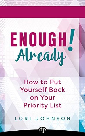 Read online Enough Already!: How to Put Yourself Back on Your Priority List - Lori Johnson | ePub