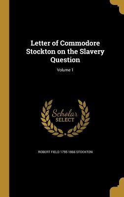 Read Letter of Commodore Stockton on the Slavery Question; Volume 1 - Robert Field 1795-1866 Stockton | PDF