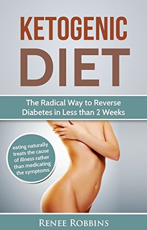 Read online KETOGENIC DIET: The Radical Way to Reverse Diabetes in Less than 2 Weeks - Renee Robbins | PDF