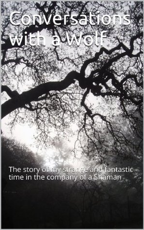 Read Conversations with a Wolf: The story of my strange and fantastic time in the company of a Shaman - Emily Abbate | PDF