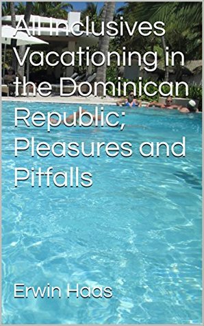 Download All Inclusives Vacationing in the Dominican Republic;: Pleasures and Pitfalls - Erwin Haas | ePub