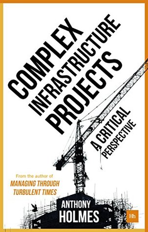 Read online Complex Infrastructure Projects: A Critical Perspective - Anthony Holmes file in PDF