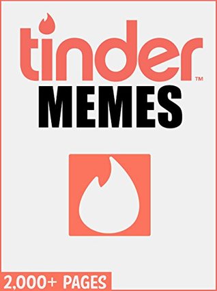 Read TINDER: Hilarious Tinder Memes and Funny Pictures Book - Over 2,000 Pages - Memes file in PDF