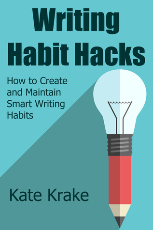 Read online Writing Habit Hacks: How to Create and Maintain Smart Writing Habits - Kate Krake | PDF