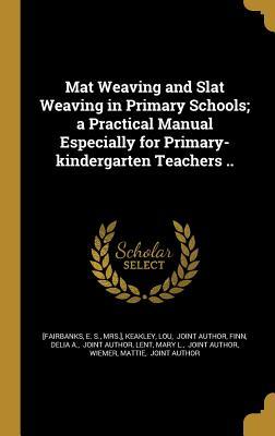 Read Mat Weaving and Slat Weaving in Primary Schools; A Practical Manual Especially for Primary-Kindergarten Teachers .. - E.S. Fairbanks | PDF