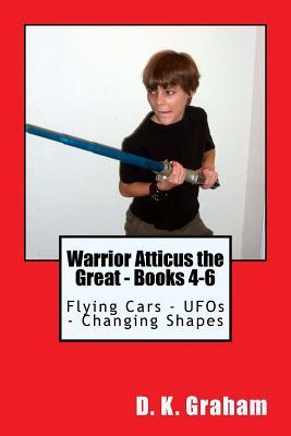 Download Warrior Atticus the Great - Books 4-6: Flying Cars - UFOs - Changing Shapes - D.K. Graham | PDF