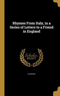 Read Rhymes from Italy, in a Series of Letters to a Friend in England - M Vertue file in ePub