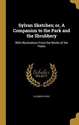 Read online Sylvan Sketches; Or, a Companion to the Park and the Shrubbery: With Illustrations from the Works of the Poets - Elizabeth Kent file in PDF
