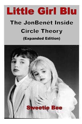 Read online Little Girl Blu: The JonBenet Inside Circle Theory (Expanded Edition) - Sweetie Bee | ePub
