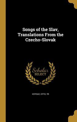 Read online Songs of the Slav, Translations from the Czecho-Slovak - Otto Tr Kotouc | ePub