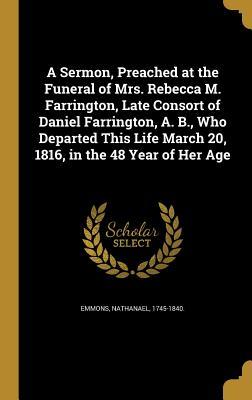 Read A Sermon, Preached at the Funeral of Mrs. Rebecca M. Farrington, Late Consort of Daniel Farrington, A. B., Who Departed This Life March 20, 1816, in the 48 Year of Her Age - Nathanael Emmons file in PDF